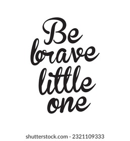 Be brave little one. Hand drawn black color lettering phrase. Vector illustration.