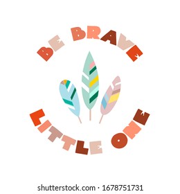 Be Brave Little One. Kid typography in cartoon style decorated with feathers. Vector 8 EPS.