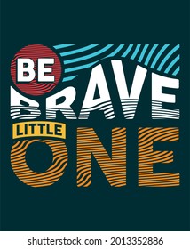 Be brave little one typography vector illustration design concept.