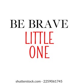 Be Brave Little One vector quote on white background 
