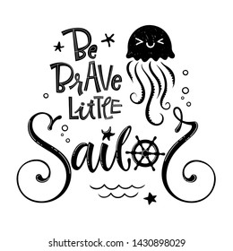 Be Brave little sailor quote. Baby shower hand drawn calligraphy style lettering logo phrase. Doodle jellyfish, starfish, sea waves, bubbles design. 