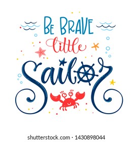 Be Brave little sailor quote. Baby shower hand drawn calligraphy style lettering logo phrase. Colorful blue, pink, yellow text. Doodle crab, starfish, sea waves, bubbles design. 