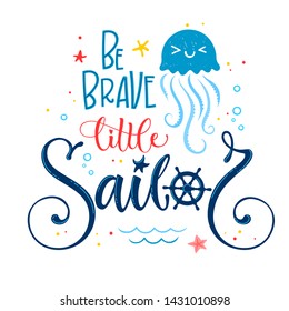 Be Brave little sailor quote. Baby shower hand drawn calligraphy, grotesque style lettering logo phrase. Colorful blue, pink, yellow text. Doodle crab, starfish, jellyfish, sand, sea waves, bubbles