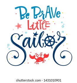 Be Brave little sailor quote. Baby shower hand drawn calligraphy, grotesque script style lettering logo phrase. Colorful blue, pink, yellow text. Doodle crab, starfish, sand, sea waves, bubbles