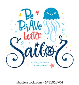 Be Brave little sailor quote. Baby shower hand drawn calligraphy, grotesque script style lettering logo phrase. Colorful blue, pink, yellow text. Doodle crab, starfish, jellyfish, sand, sea waves