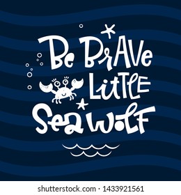 Be brave little Sea Wolf quote. Simple white color baby shower hand drawn grotesque script style lettering vector logo phrase. Doodle crab, starfish, sea waves, bubbles design. 