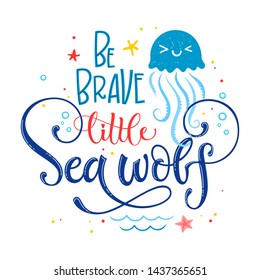 Be Brave little Sea wolf quote. Simple white color baby shower hand drawn lettering vector logo phrase. Grotesque, script style. Doodle crab, starfish, sea waves, bubbles, jellyfish design. 