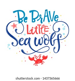 Be Brave little Sea wolf quote. Simple white color baby shower hand drawn lettering vector logo phrase. Grotesque, script style. Doodle crab, starfish, sea waves, bubbles, jellyfish design.