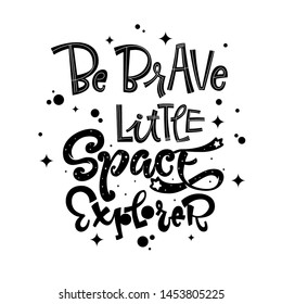 Be Brave Little Space Explorer quote. Baby shower, kids theme hand drawn lettering logo phrase. Vector grotesque script style, calligraphic style text. Doodle space theme decore