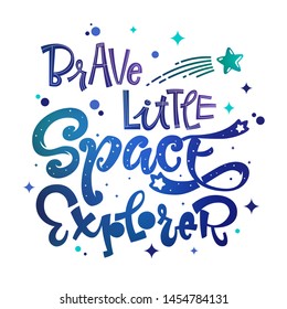 Be Brave Little Space Explorer quote. Baby shower, kids theme hand drawn lettering logo phrase. Vector grotesque script style, calligraphic style text. Doodle space theme decore, galaxy colors. 