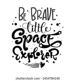 Be Brave Little Space Explorer quote. Baby shower, kids theme hand drawn lettering logo phrase. Vector grotesque script style, calligraphic style text. Doodle space theme decore