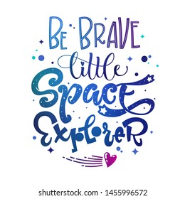 Be Brave Little Space Explorer quote. Baby shower, kids theme hand drawn lettering logo phrase. Vector grotesque script style, calligraphic style text. Doodle space theme decore, galaxy colors. 