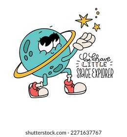 Be brave little space explorer - lettering print with Saturn retro cartoon character holding star in gloved hands, Hand drawn liner vector illustration.