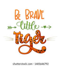 Be Brave Little Tiger phrase. Hand drawn calligraphy and script style baby shower lettering quote. Colorful isolated text with minimalistic decor. Print, invitation, card, poster