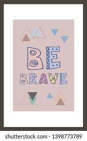 Be Brave. Motivation quotes for inspiration. Vector hand lettering phrase for poster, banner, print, decoration kids playroom or greeting card. Trendy scandinavian design.
