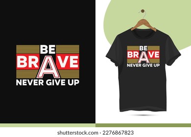 Be brave never give up - Motivational typography t-shirt design template. Beautiful and eye-catching illustration art for Clothes, Greeting Cards, Posters, and Mug designs.