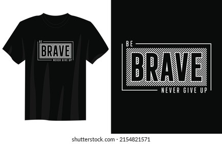 be brave never give up typography t shirt design, motivational typography t shirt design, inspirational quotes t-shirt design