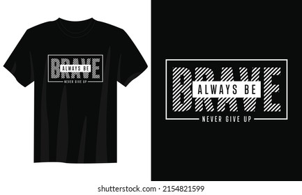 be brave never give up typography t shirt design, motivational typography t shirt design, inspirational quotes t-shirt design