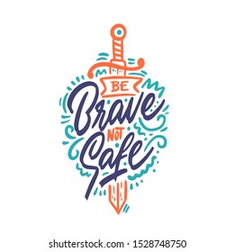 Be brave not safe. Handwritten phrase for your design. Can be printed on greeting cards, paper and textile designs, T-shirt Typography Graphics, etc.