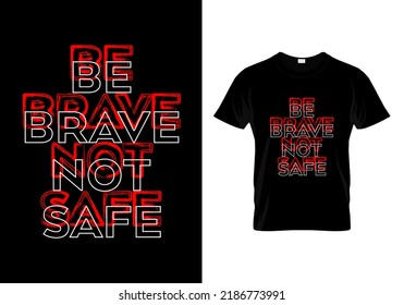 Be Brave Not Safe T Shirt Design