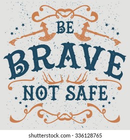 "be brave not safe" T-shirt Typography Graphics, Vector Illustration
