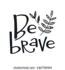 Be brave phrase. Vector lettering.