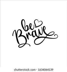 Be brave- positive calligraphy. Good for greeting card, poster, banner, textile print, and gift design.