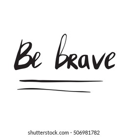 Be brave poster. Hand drawn. Lettering in vector