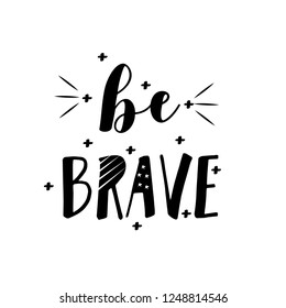 Be brave, quote about courage and braveness. Vector motivation phrase Design for card, prints and posters. Modern brush calligraphy.

