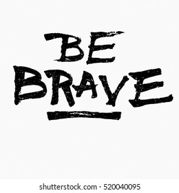 Be brave quote. Ink hand lettering. Modern brush calligraphy. Handwritten phrase. Inspiration graphic design typography element. Rough simple vector sign.