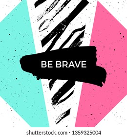 Be brave quote. Vector abstract geometric design. Memphis style background. Poster, placard, cover, flyer, brochure, banner template.