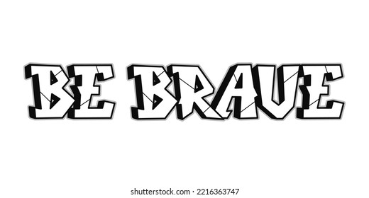 Be brave quote,Graffiti letters. Print for poster t shirt tee logo sticker concept
