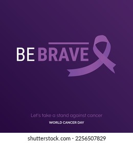 Be Brave Ribbon Typography. Lets take a stand against cancer - World Cancer Day