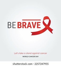 Be Brave Ribbon Typography. Lets take a stand against cancer - World Cancer Day