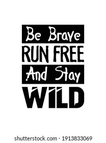 Be Brave Run Free And Stay Wild. Hand drawn typography poster design. Premium Vector.