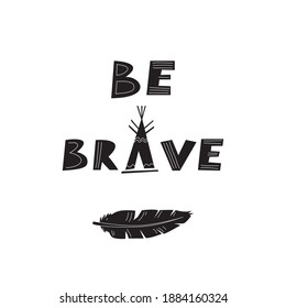 Be brave. Scandinavian style card with hand drawn lettering and bird feather. Motivational phrase for cards, prints, t-shirts, baby clothes, cups