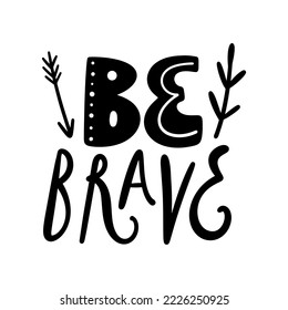 Be brave Scandinavian style childish hand drawn lettering quote isolated on white background. Perfect for kids t shirt, poster and more. Vector clipart type baby illustration. Modern brush calligraphy