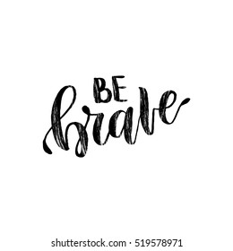 Be brave sign. Motivational and inspirational handlettering. Handwritten quote for print