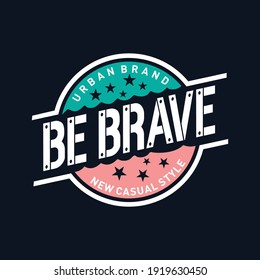 be brave slogan graphic t shirt typography design vector illustration