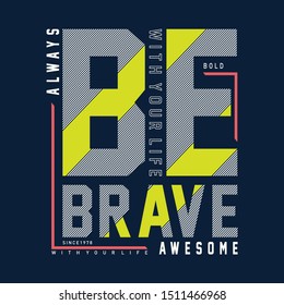 Be brave slogan typography graphic t shirt design vector illustration 