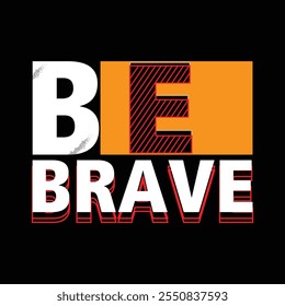 BE BRAVE, slogan typography tee shirt design.Clothing,t shirt,apparel and other uses.Vector print, typography, poster