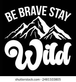 BE BRAVE STAY WILD  CAMPING T-SHIRT DESIGN,