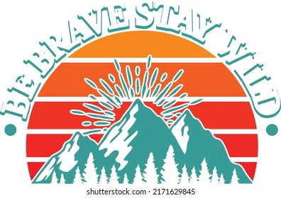 Be brave stay wild outdoors adventure hiking t-shirt design This design is perfect for t-shirts, posters, cards, mugs and more. vector in the form of eps and editable layers