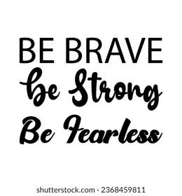 be brave be strong be fearless black letters quote