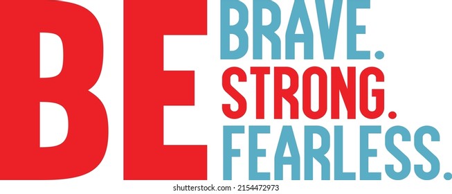 Be Brave Be Strong Be Fearless motivated Design