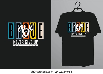 Be Brave t shirt design  Never give up typography tshirt design