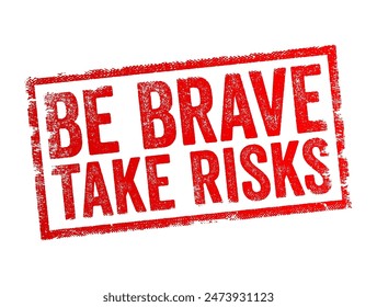 Be Brave Take Risks - encourages individuals to act with courage and to embrace opportunities even when there is a possibility of failure or loss, text concept stamp