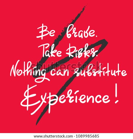 Be brave. Take Risks. Nothing can substitute experience - handwritten motivational quote. Print for inspiring poster, t-shirt, bag, cups, greeting postcard, flyer, sticker. Simple vector sign