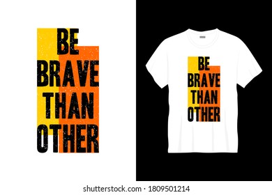 be brave than other typography t-shirt design. Ready to print for apparel, poster, illustration. Modern, simple, lettering t shirt vector