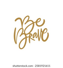 Be brave typography design beautifully encourages courage and resilience in the face of challenges